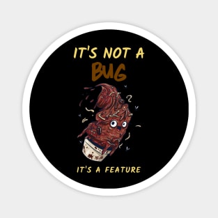"It's not a bug It's a feature" Magnet